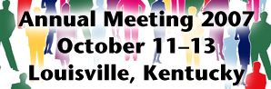 Annual Meeting 2007 October 11-13 Louisville, Kentucky