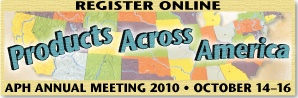 Register Online! Products Across America APH Annual Meeting October 14-16, 2010