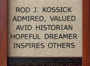 Rod J. Kossick Admired, valued avid historian hopeful dreamer inspires others